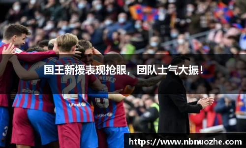 国王新援表现抢眼，团队士气大振！