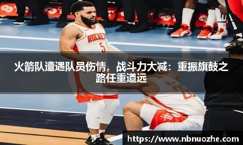 火箭队遭遇队员伤情，战斗力大减：重振旗鼓之路任重道远