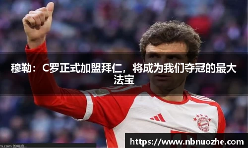 穆勒：C罗正式加盟拜仁，将成为我们夺冠的最大法宝
