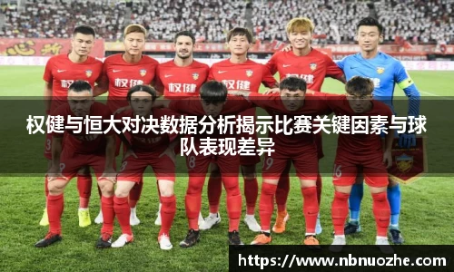 权健与恒大对决数据分析揭示比赛关键因素与球队表现差异