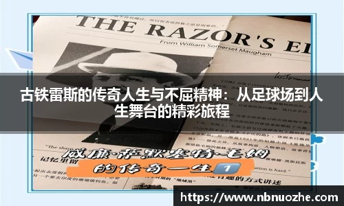 古铁雷斯的传奇人生与不屈精神：从足球场到人生舞台的精彩旅程
